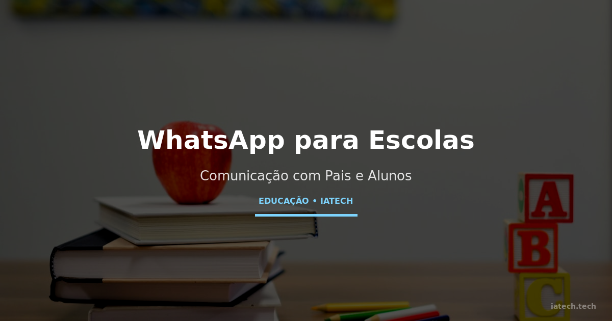 WhatsApp para Escolas: Comunicação Automatizada com Pais e Alunos